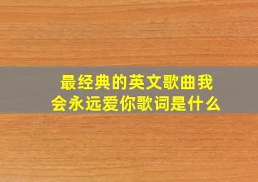 最经典的英文歌曲我会永远爱你歌词是什么