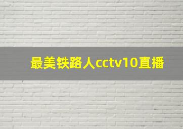 最美铁路人cctv10直播