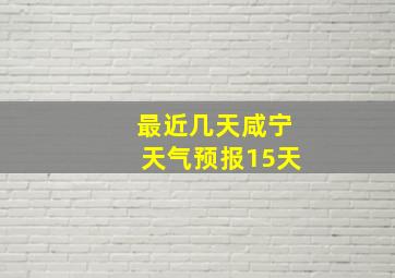 最近几天咸宁天气预报15天