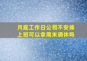 月底工作日公司不安排上班可以拿周末调休吗