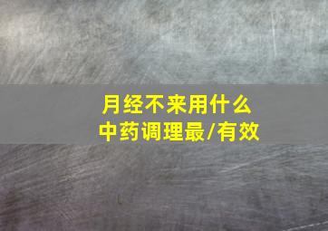 月经不来用什么中药调理最/有效