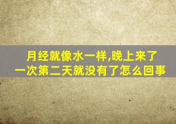 月经就像水一样,晚上来了一次第二天就没有了怎么回事