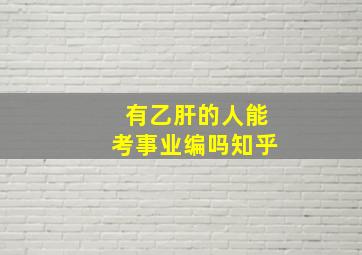 有乙肝的人能考事业编吗知乎