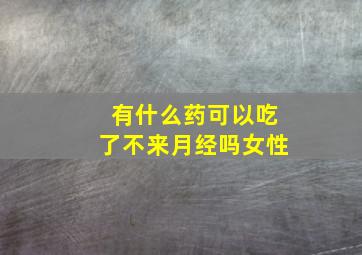 有什么药可以吃了不来月经吗女性