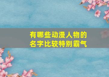 有哪些动漫人物的名字比较特别霸气