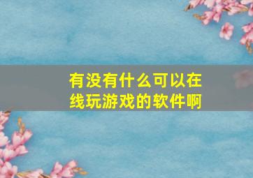 有没有什么可以在线玩游戏的软件啊