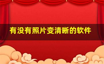 有没有照片变清晰的软件