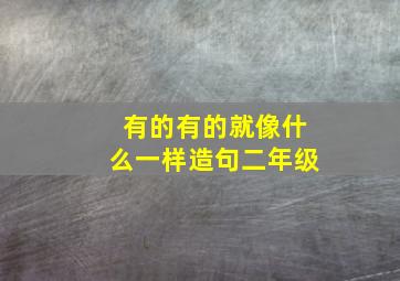 有的有的就像什么一样造句二年级