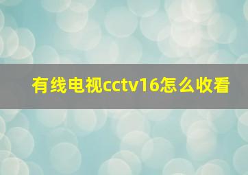 有线电视cctv16怎么收看