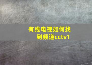 有线电视如何找到频道cctv1