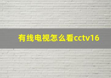 有线电视怎么看cctv16