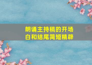 朗诵主持稿的开场白和结尾简短精辟