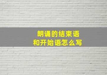 朗诵的结束语和开始语怎么写