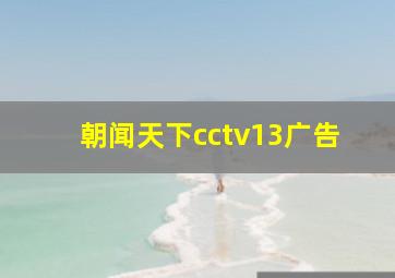 朝闻天下cctv13广告