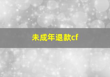 未成年退款cf