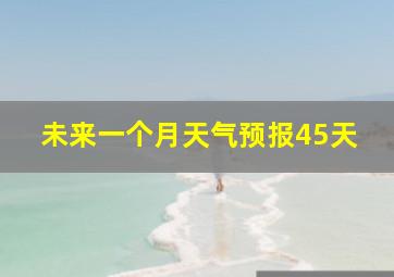 未来一个月天气预报45天