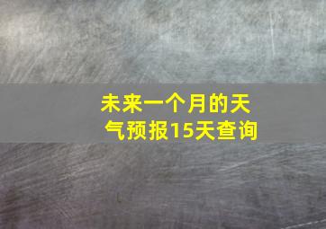 未来一个月的天气预报15天查询