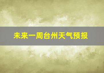 未来一周台州天气预报