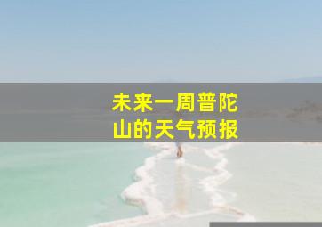 未来一周普陀山的天气预报