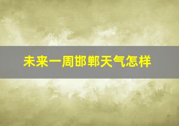 未来一周邯郸天气怎样