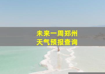 未来一周郑州天气预报查询