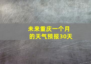 未来重庆一个月的天气预报30天