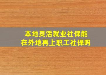 本地灵活就业社保能在外地再上职工社保吗