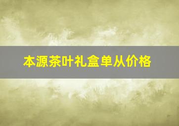 本源茶叶礼盒单从价格