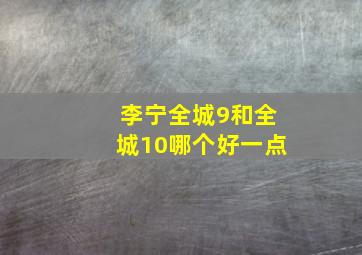 李宁全城9和全城10哪个好一点