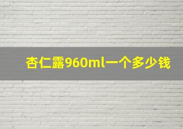 杏仁露960ml一个多少钱