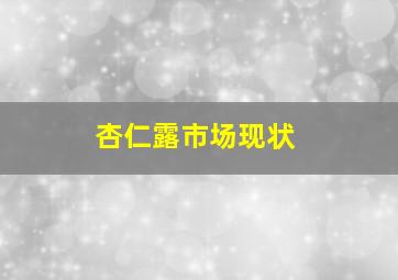 杏仁露市场现状