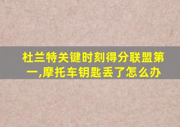 杜兰特关键时刻得分联盟第一,摩托车钥匙丢了怎么办