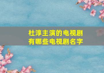 杜淳主演的电视剧有哪些电视剧名字