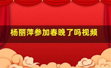 杨丽萍参加春晚了吗视频