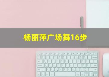 杨丽萍广场舞16步