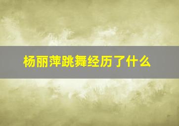 杨丽萍跳舞经历了什么