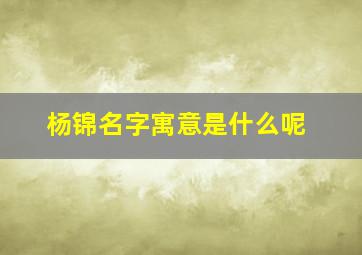 杨锦名字寓意是什么呢