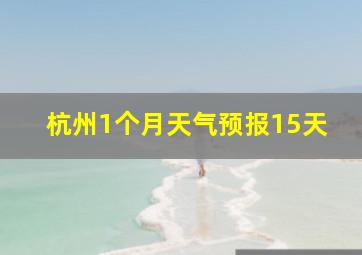 杭州1个月天气预报15天