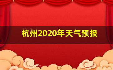 杭州2020年天气预报