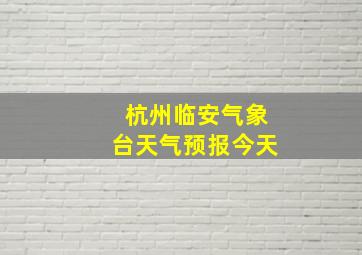 杭州临安气象台天气预报今天