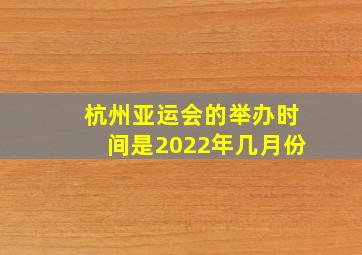 杭州亚运会的举办时间是2022年几月份