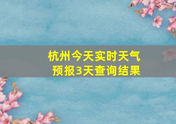 杭州今天实时天气预报3天查询结果