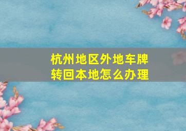 杭州地区外地车牌转回本地怎么办理