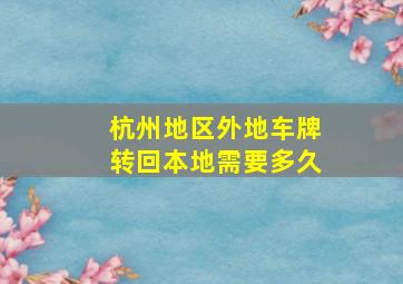 杭州地区外地车牌转回本地需要多久