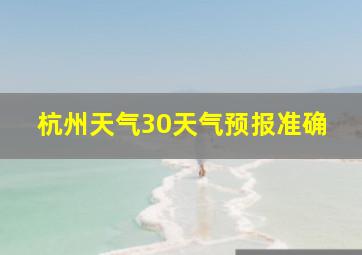 杭州天气30天气预报准确