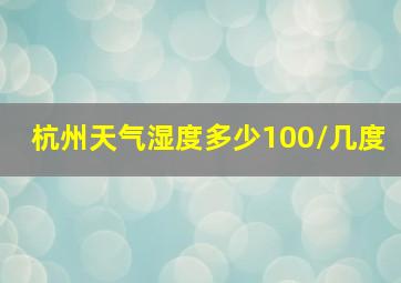 杭州天气湿度多少100/几度