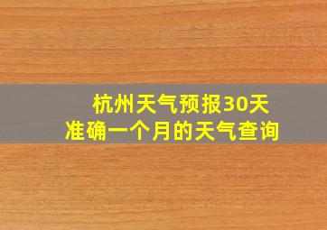 杭州天气预报30天准确一个月的天气查询