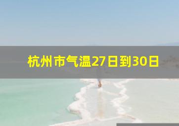 杭州市气温27日到30日