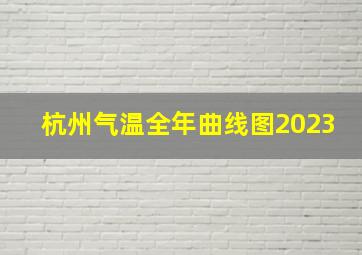 杭州气温全年曲线图2023