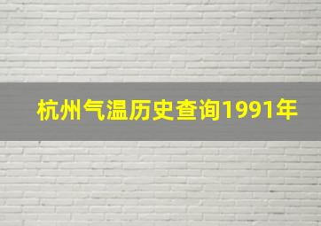 杭州气温历史查询1991年